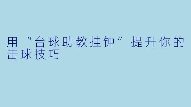 用“台球助教挂钟”提升你的击球技巧