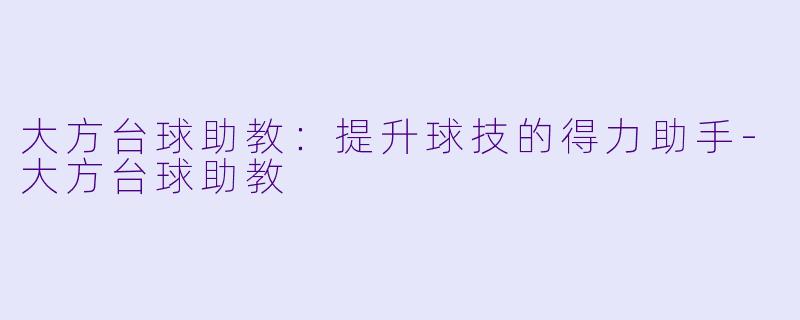 大方台球助教:提升球技的得力助手
