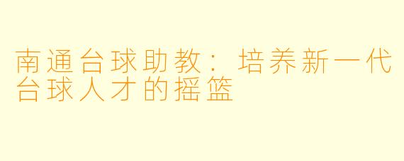 南通台球助教:培养新一代台球人才的摇篮