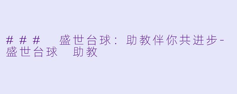 ### 盛世台球:助教伴你共进步