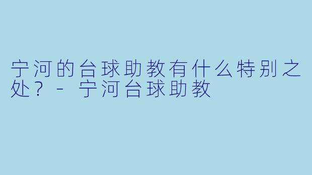 宁河的台球助教有什么特别之处？