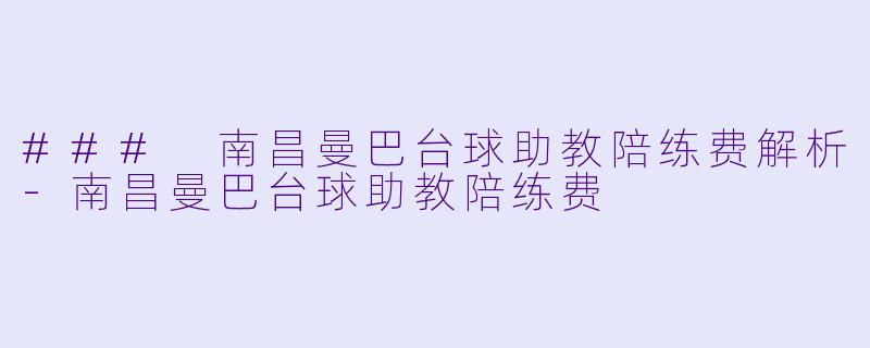 ### 南昌曼巴台球助教陪练费解析-南昌曼巴台球助教陪练费