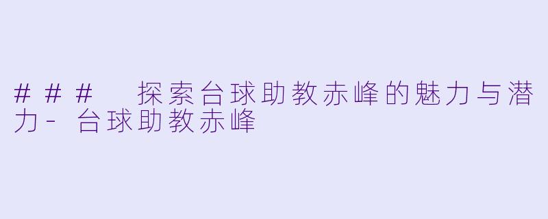 ### 探索台球助教赤峰的魅力与潜力