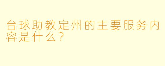 台球助教定州的主要服务内容是什么？