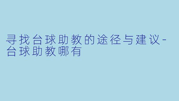 寻找台球助教的途径与建议-台球助教哪有