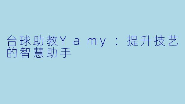 台球助教Yamy:提升技艺的智慧助手