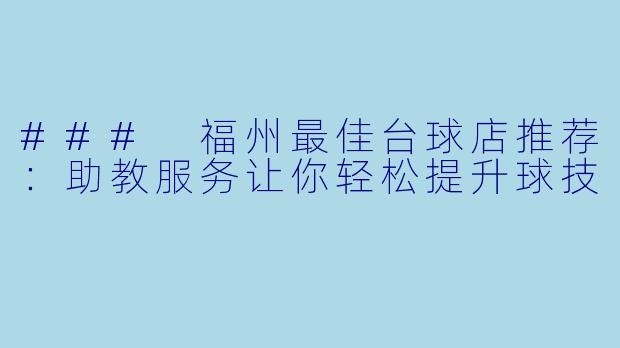 ### 福州最佳台球店推荐:助教服务让你轻松提升球技