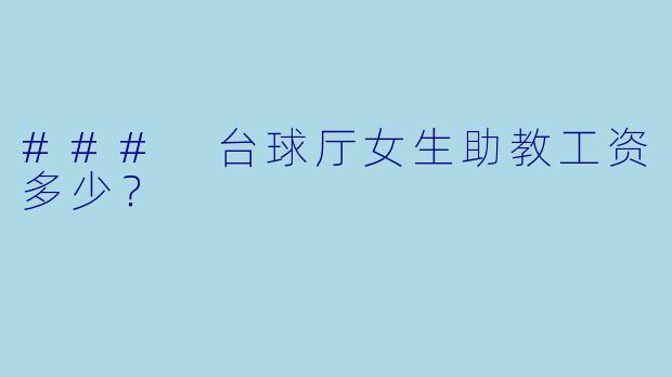 ### 台球厅女生助教工资多少？