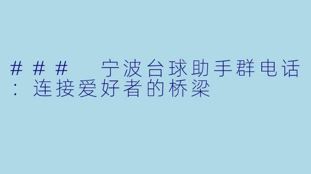 ### 宁波台球助手群电话：连接爱好者的桥梁