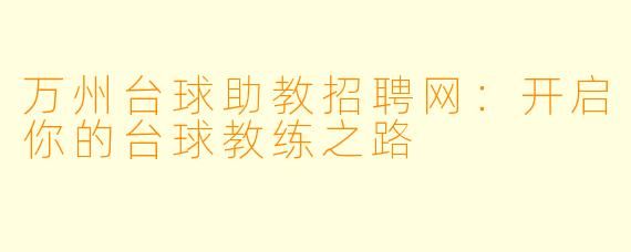 万州台球助教招聘网：开启你的台球教练之路