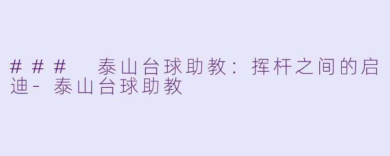 ### 泰山台球助教：挥杆之间的启迪