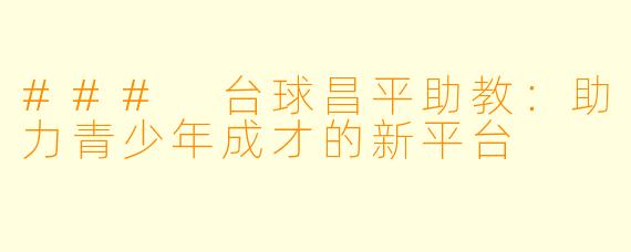 ### 台球昌平助教：助力青少年成才的新平台