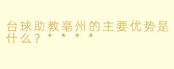 台球助教亳州的主要优势是什么?****