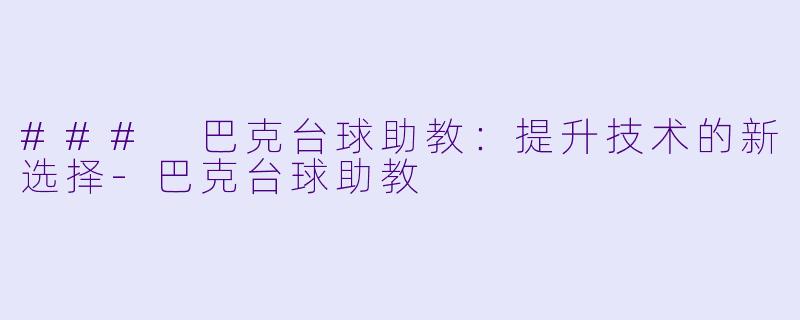 ### 巴克台球助教:提升技术的新选择