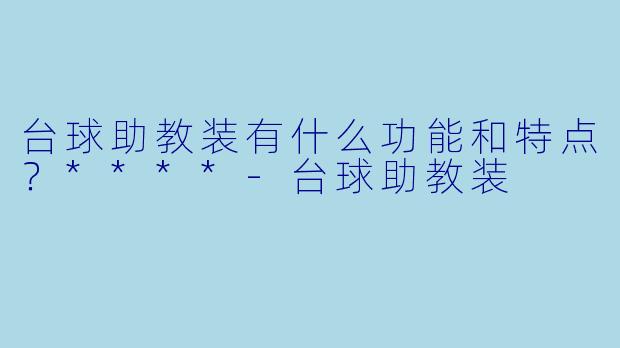 台球助教装有什么功能和特点?****