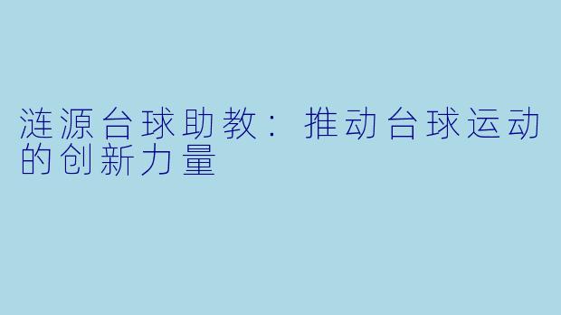 涟源台球助教：推动台球运动的创新力量