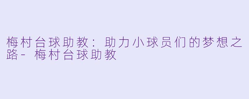 梅村台球助教:助力小球员们的梦想之路