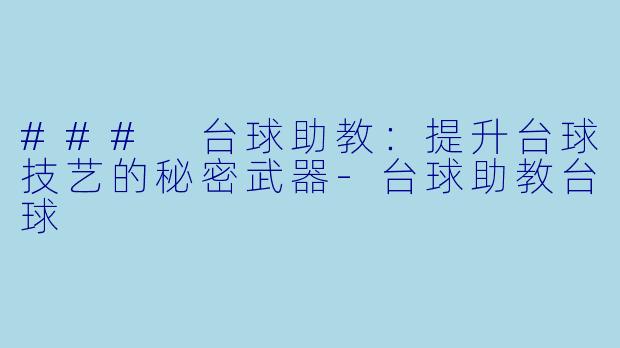 ### 台球助教:提升台球技艺的秘密武器