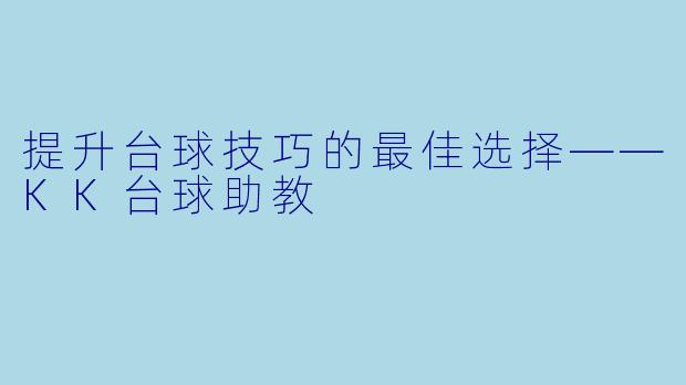 提升台球技巧的最佳选择——KK台球助教