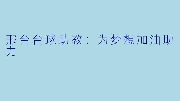 邢台台球助教:为梦想加油助力