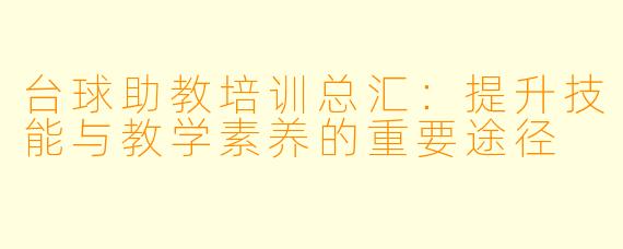 台球助教培训总汇：提升技能与教学素养的重要途径