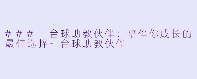 ### 台球助教伙伴:陪伴你成长的最佳选择