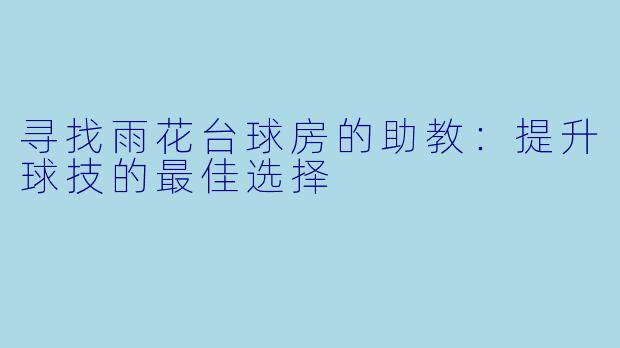 寻找雨花台球房的助教:提升球技的最佳选择