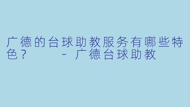广德的台球助教服务有哪些特色?