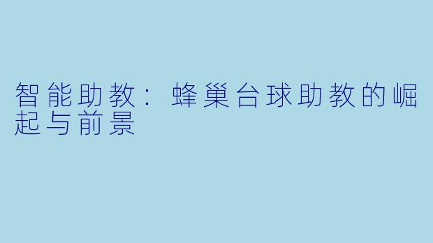 智能助教：蜂巢台球助教的崛起与前景