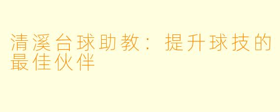 清溪台球助教:提升球技的最佳伙伴