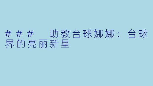 ### 助教台球娜娜：台球界的亮丽新星
