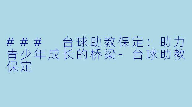 ### 台球助教保定：助力青少年成长的桥梁-台球助教保定