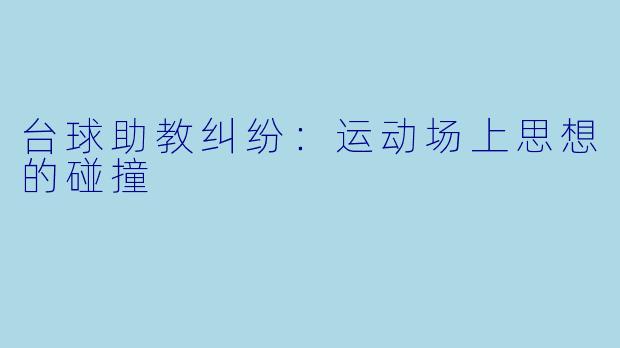 台球助教纠纷：运动场上思想的碰撞