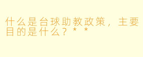 什么是台球助教政策,主要目的是什么?**