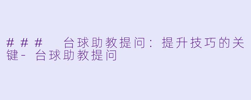 ### 台球助教提问：提升技巧的关键