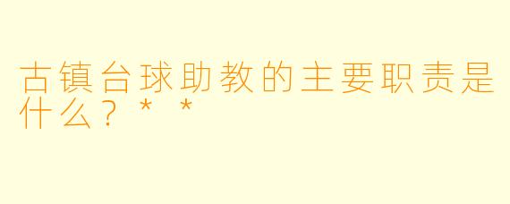 古镇台球助教的主要职责是什么？**