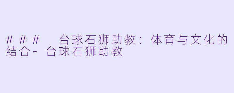 ### 台球石狮助教：体育与文化的结合-台球石狮助教