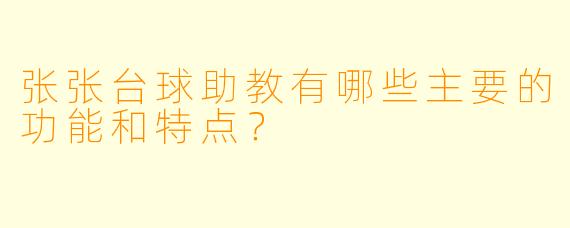 张张台球助教有哪些主要的功能和特点？