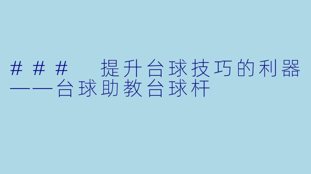 ### 提升台球技巧的利器——台球助教台球杆