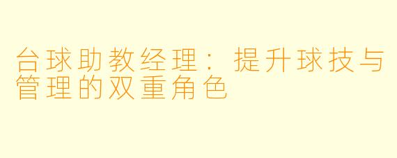 台球助教经理：提升球技与管理的双重角色