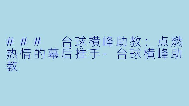 ### 台球横峰助教：点燃热情的幕后推手-台球横峰助教