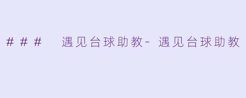 ### 遇见台球助教-遇见台球助教