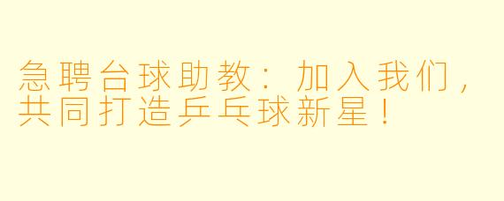 急聘台球助教：加入我们，共同打造乒乓球新星！