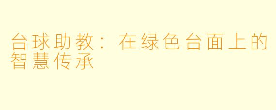 台球助教:在绿色台面上的智慧传承