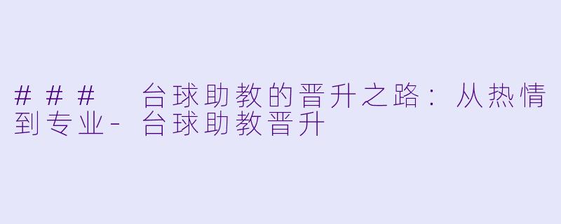 ### 台球助教的晋升之路：从热情到专业-台球助教晋升