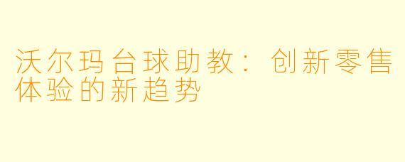 沃尔玛台球助教：创新零售体验的新趋势