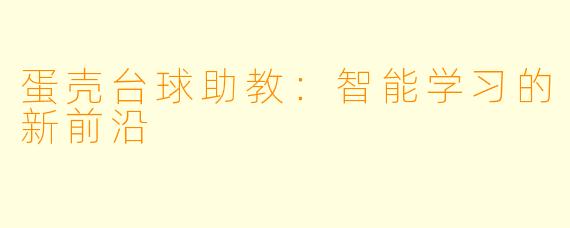 蛋壳台球助教:智能学习的新前沿