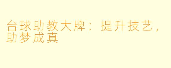 台球助教大牌:提升技艺,助梦成真