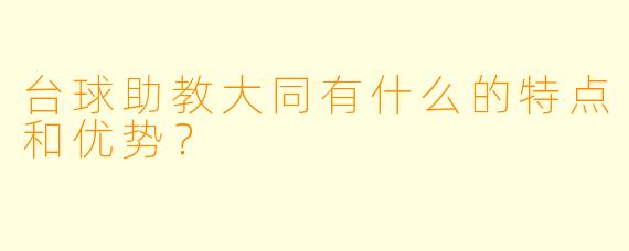 台球助教大同有什么的特点和优势?