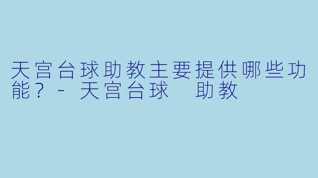 天宫台球助教主要提供哪些功能？